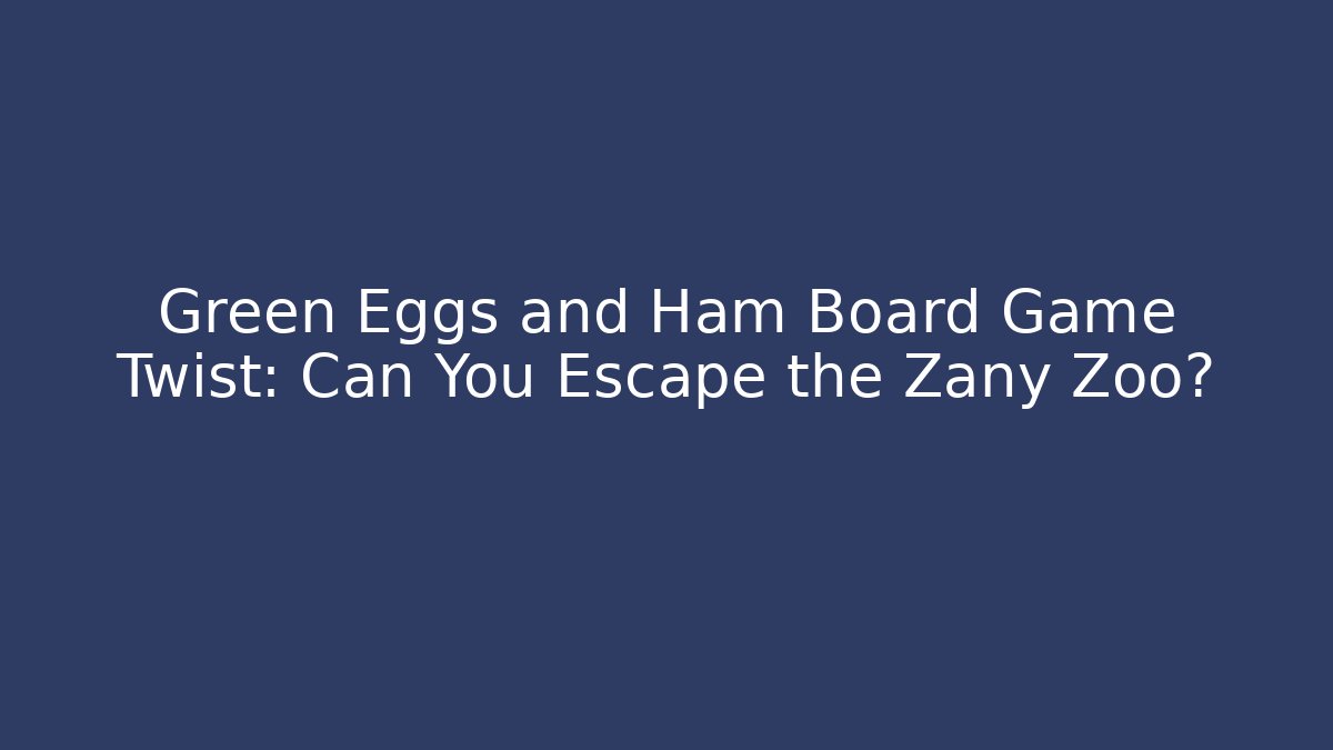 Green Eggs and Ham Board Game Twist: Can You Escape the Zany Zoo?