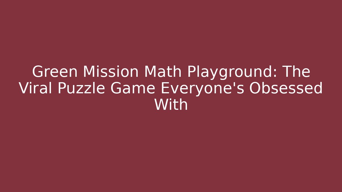 Green Mission Math Playground: The Viral Puzzle Game Everyone’s Obsessed With