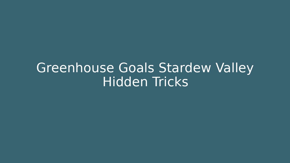Greenhouse Goals Stardew Valley Hidden Tricks