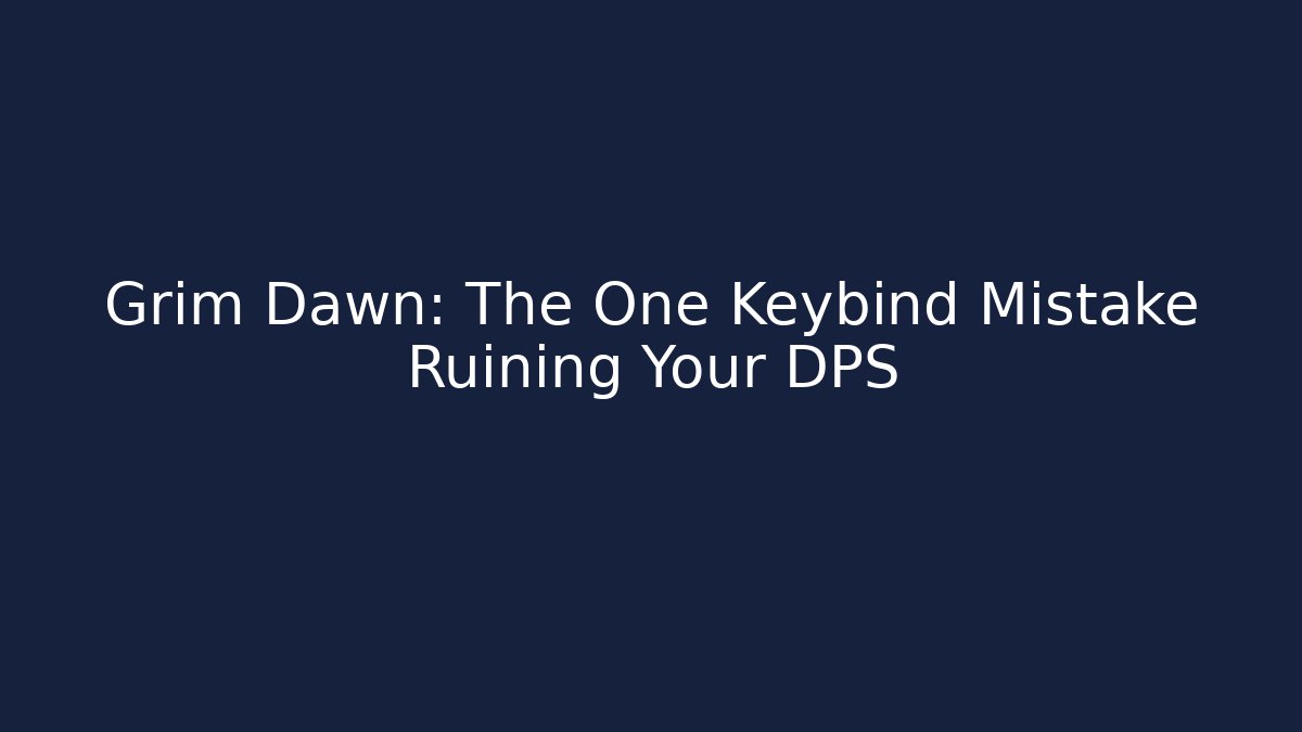 Grim Dawn: The One Keybind Mistake Ruining Your DPS