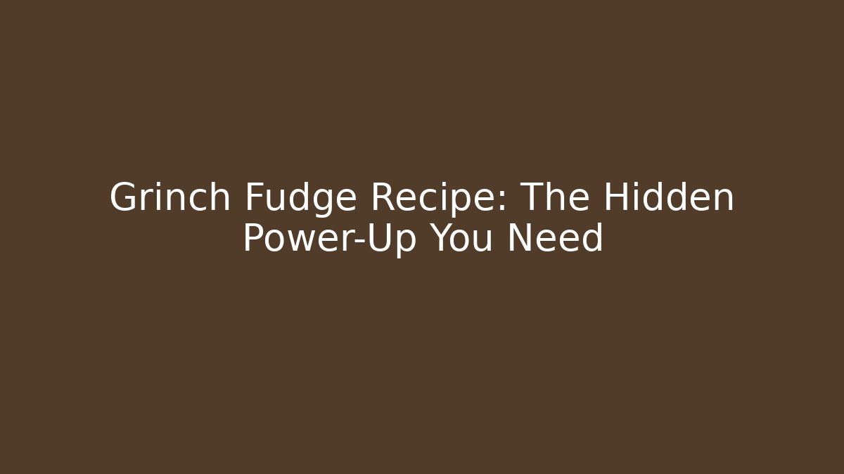 Grinch Fudge Recipe: The Hidden Power-Up You Need