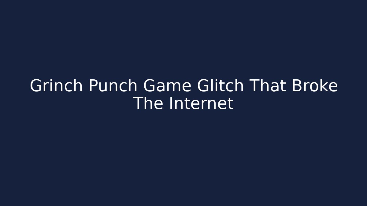 Grinch Punch Game Glitch That Broke The Internet