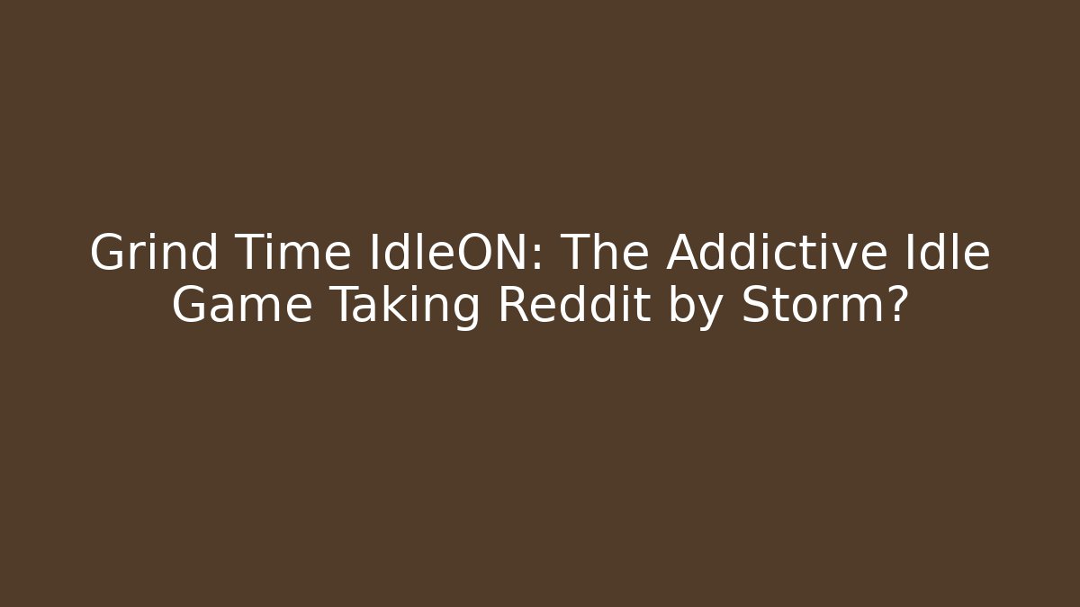 Grind Time IdleON: The Addictive Idle Game Taking Reddit by Storm?