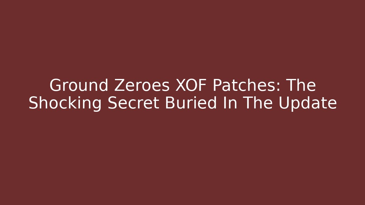 Ground Zeroes XOF Patches: The Shocking Secret Buried In The Update