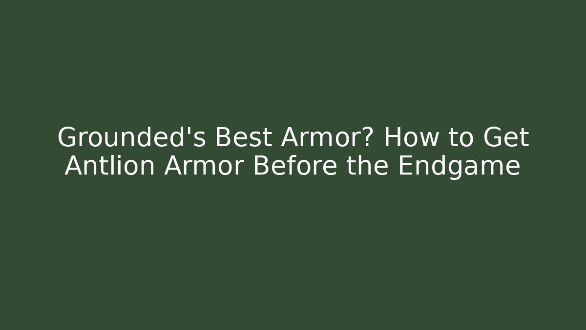 Grounded's Best Armor? How to Get Antlion Armor Before the Endgame