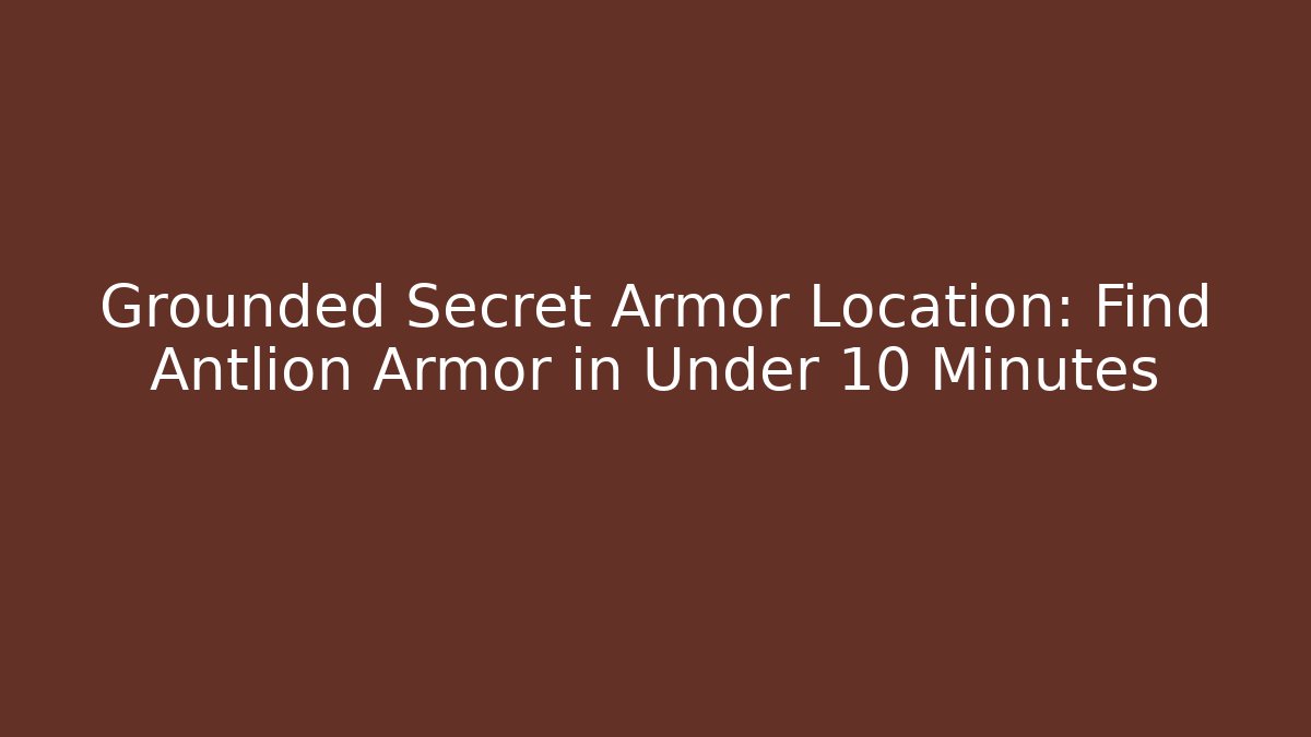 Grounded Secret Armor Location: Find Antlion Armor in Under 10 Minutes