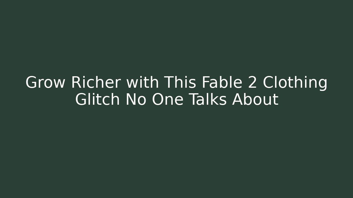 Grow Richer with This Fable 2 Clothing Glitch No One Talks About