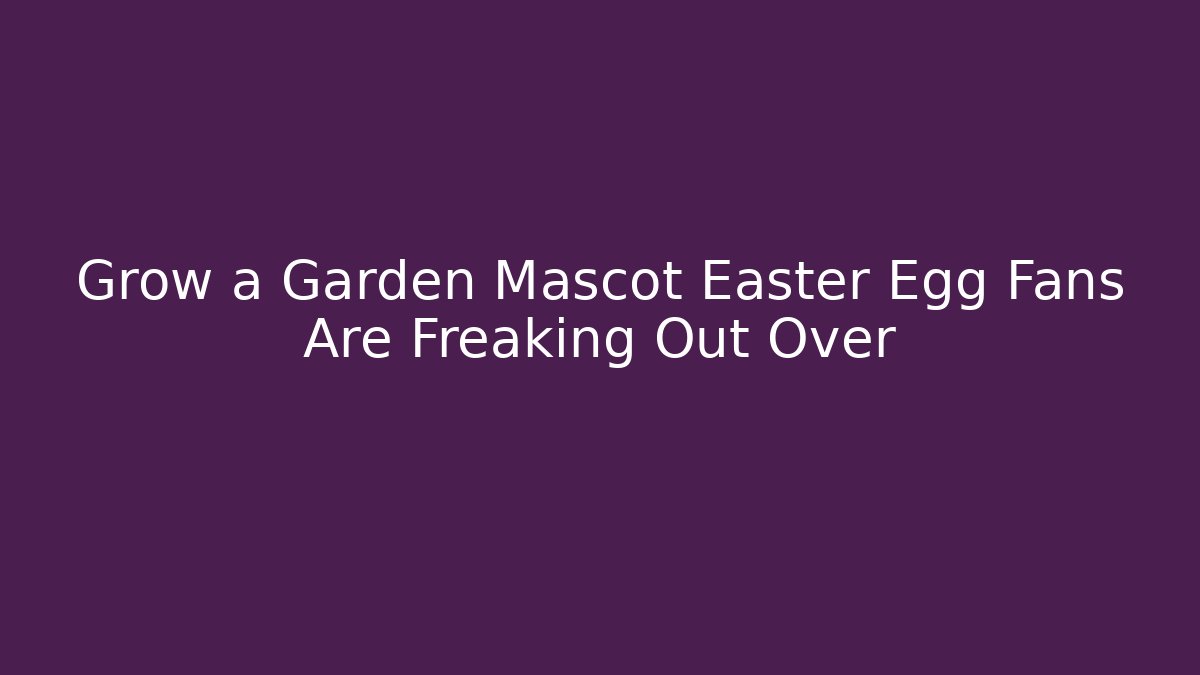 Grow a Garden Mascot Easter Egg Fans Are Freaking Out Over