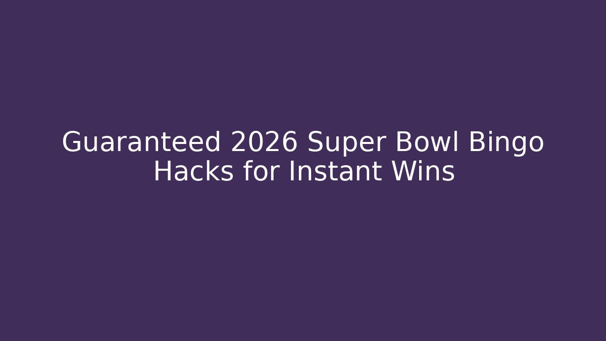 Guaranteed 2026 Super Bowl Bingo Hacks for Instant Wins