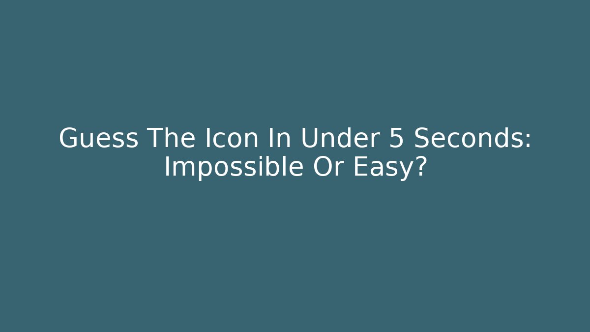 Guess The Icon In Under 5 Seconds: Impossible Or Easy?
