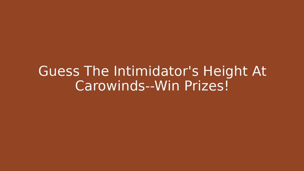 Guess The Intimidator's Height At Carowinds—Win Prizes!