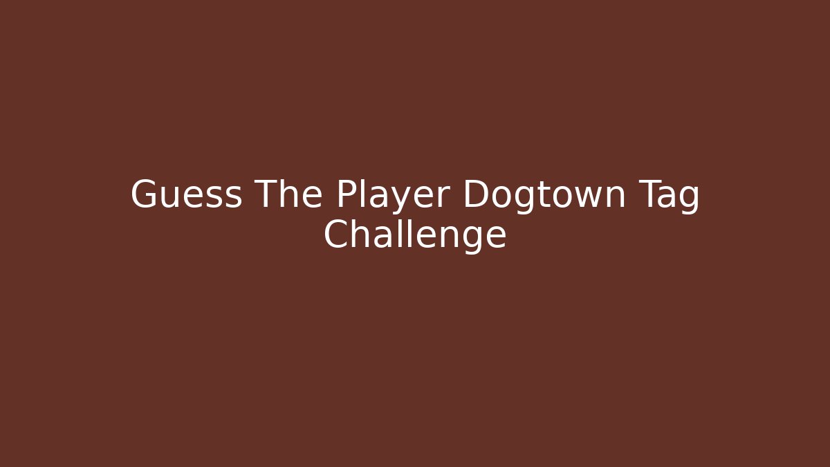Guess The Player Dogtown Tag Challenge
