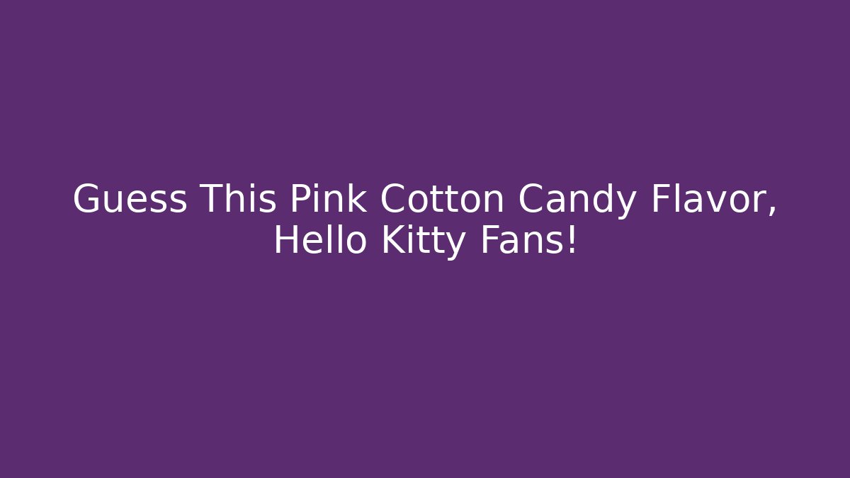 Guess This Pink Cotton Candy Flavor, Hello Kitty Fans!