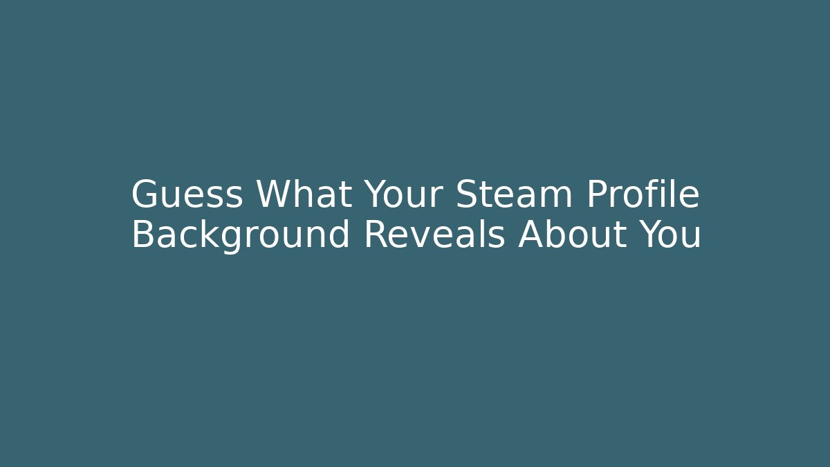 Guess What Your Steam Profile Background Reveals About You