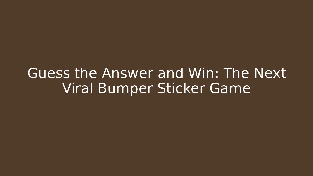 Guess the Answer and Win: The Next Viral Bumper Sticker Game