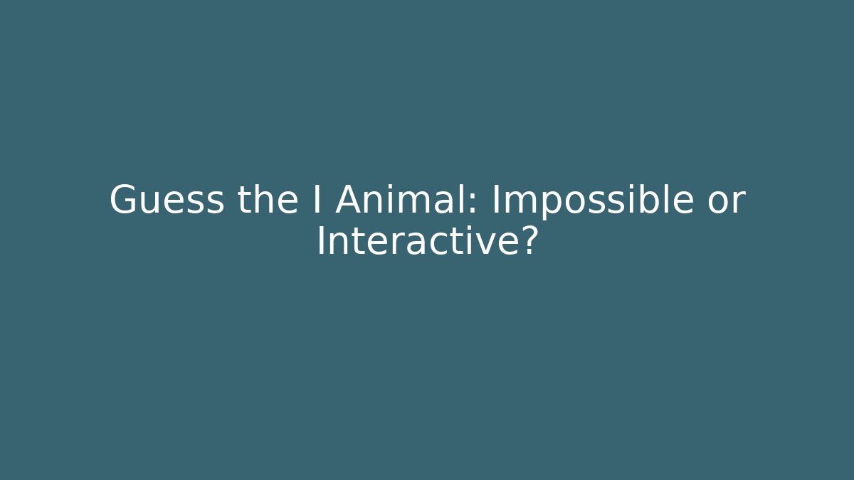 Guess the I Animal: Impossible or Interactive? - Smart Esu