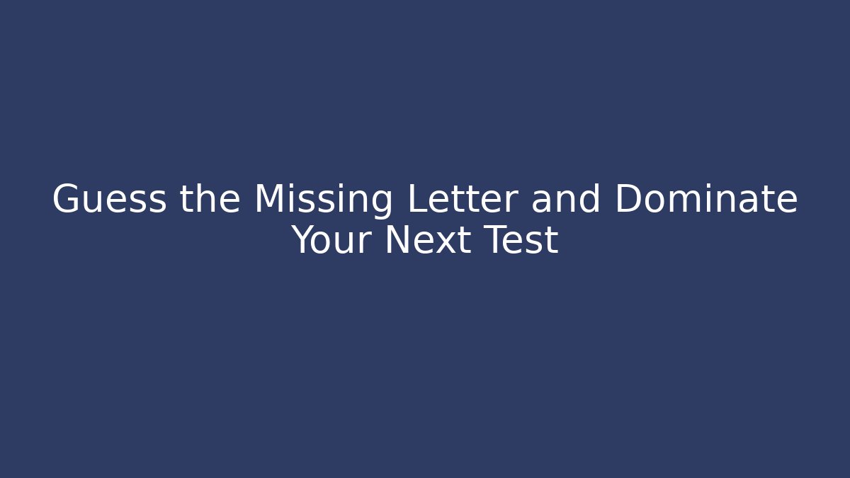 Guess the Missing Letter and Dominate Your Next Test - Smart Esu