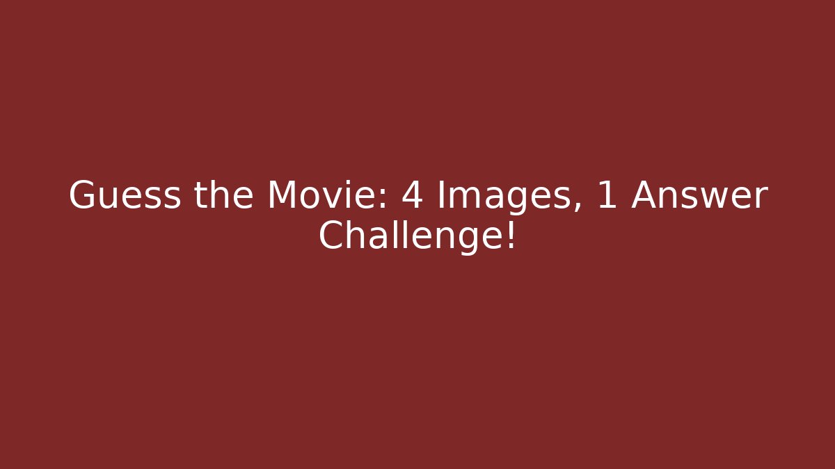 Guess the Movie: 4 Images, 1 Answer Challenge!