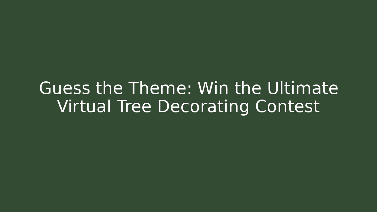 Guess the Theme: Win the Ultimate Virtual Tree Decorating Contest