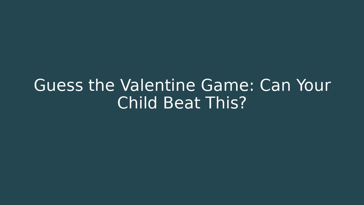 Guess the Valentine Game: Can Your Child Beat This?