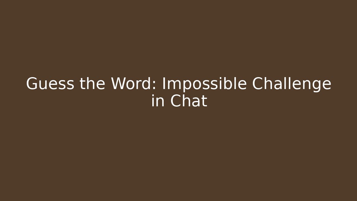 Guess the Word: Impossible Challenge in Chat