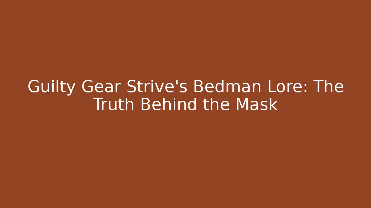Guilty Gear Strive's Bedman Lore: The Truth Behind the Mask - Smart Esu