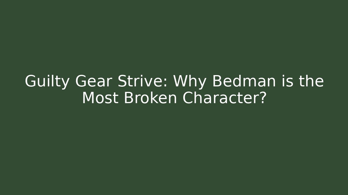 Guilty Gear Strive: Why Bedman is the Most Broken Character?