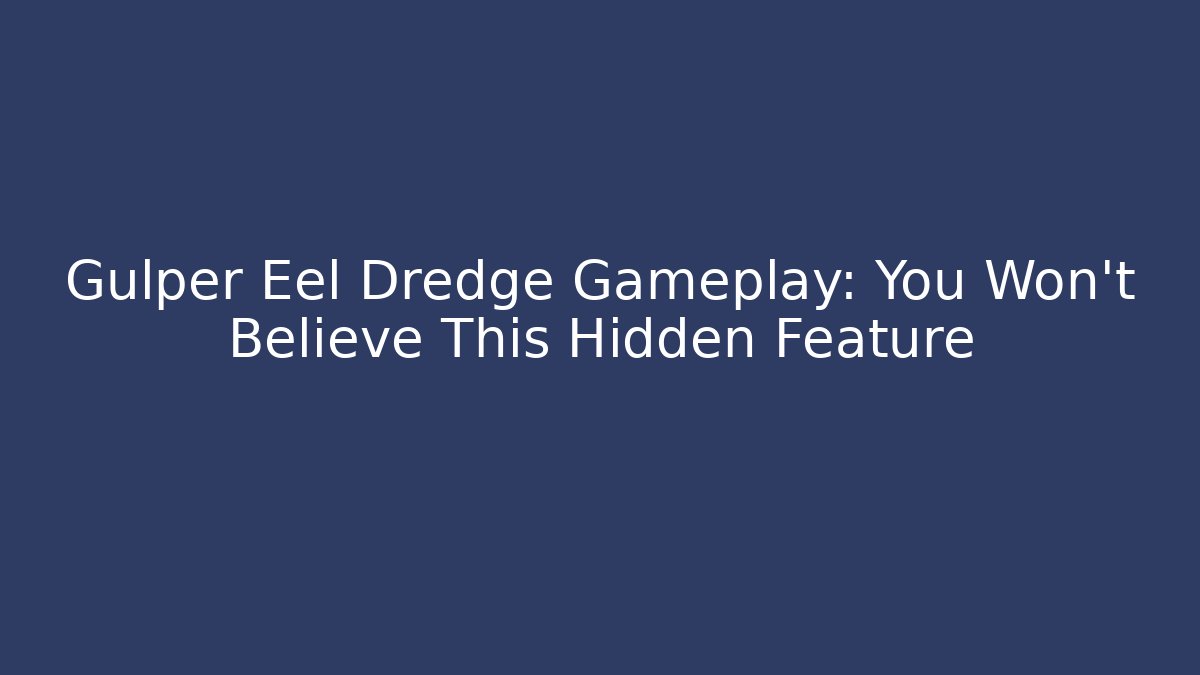 Gulper Eel Dredge Gameplay: You Won't Believe This Hidden Feature