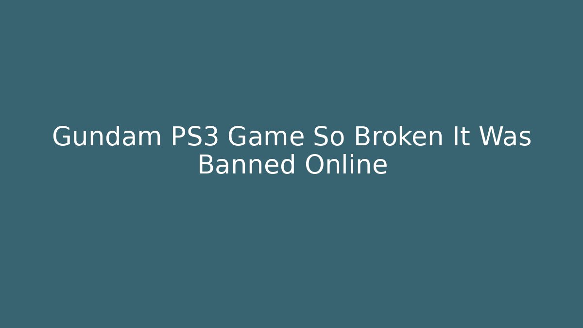 Gundam PS3 Game So Broken It Was Banned Online