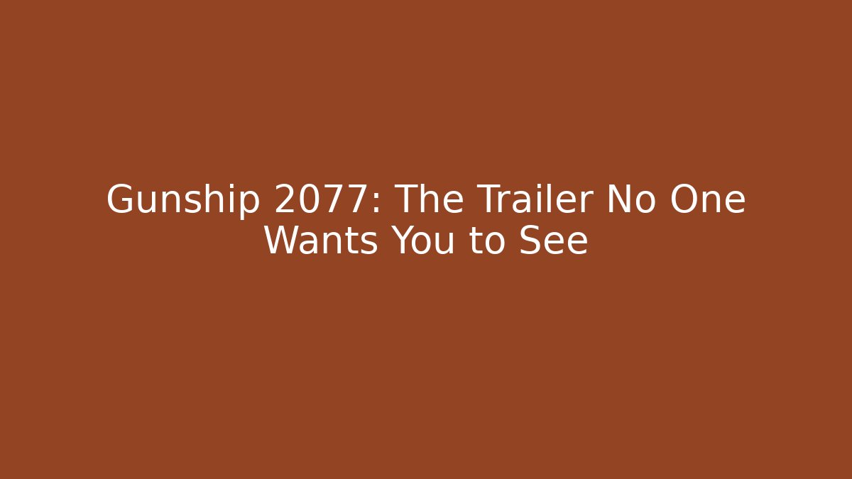 Gunship 2077: The Trailer No One Wants You to See