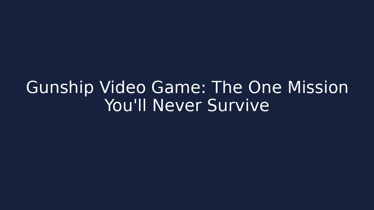 Gunship Video Game: The One Mission You'll Never Survive