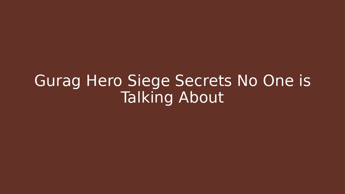 Gurag Hero Siege Secrets No One is Talking About