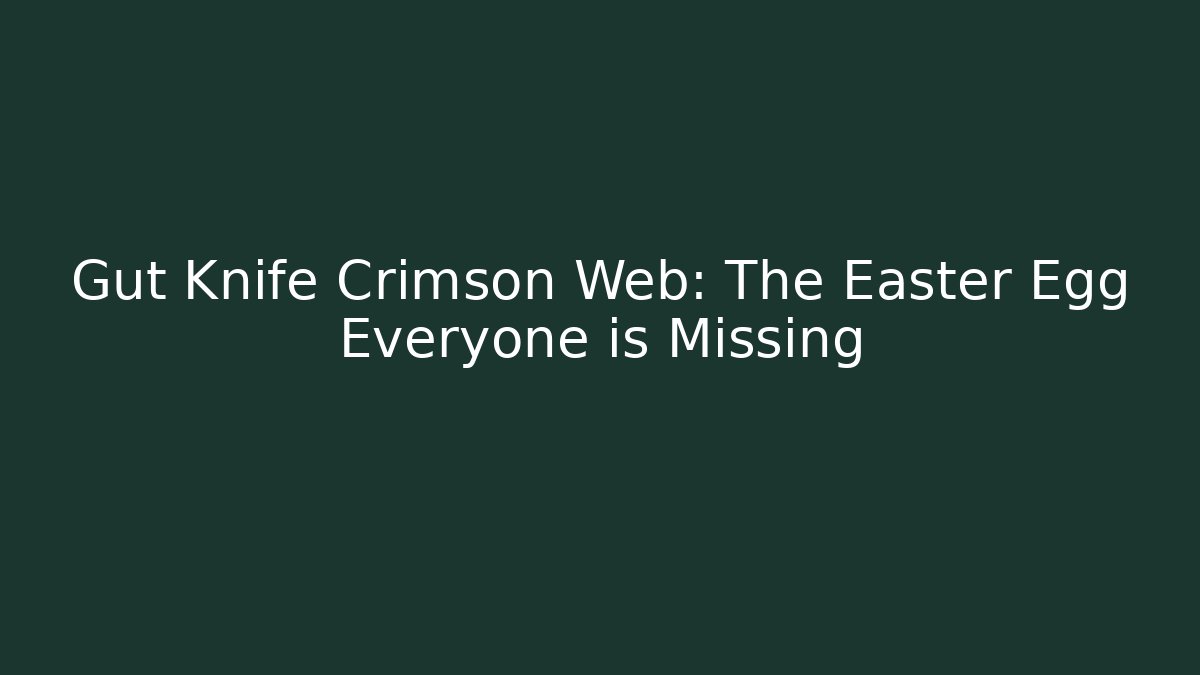 Gut Knife Crimson Web: The Easter Egg Everyone is Missing - Smart Esu