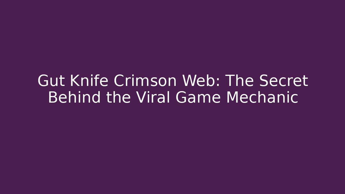 Gut Knife Crimson Web: The Secret Behind the Viral Game Mechanic