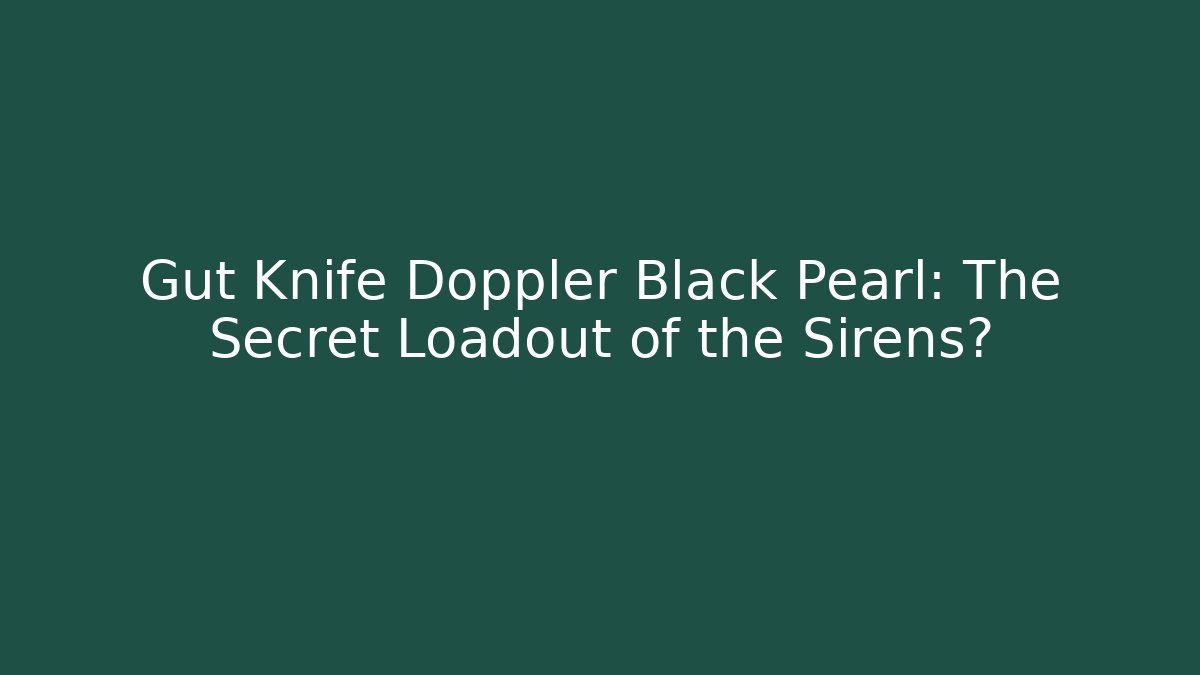 Gut Knife Doppler Black Pearl: The Secret Loadout of the Sirens?