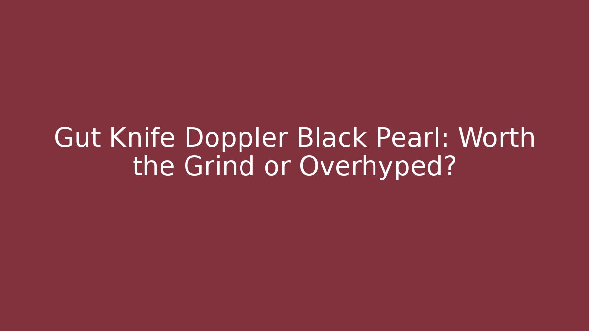 Gut Knife Doppler Black Pearl: Worth the Grind or Overhyped?