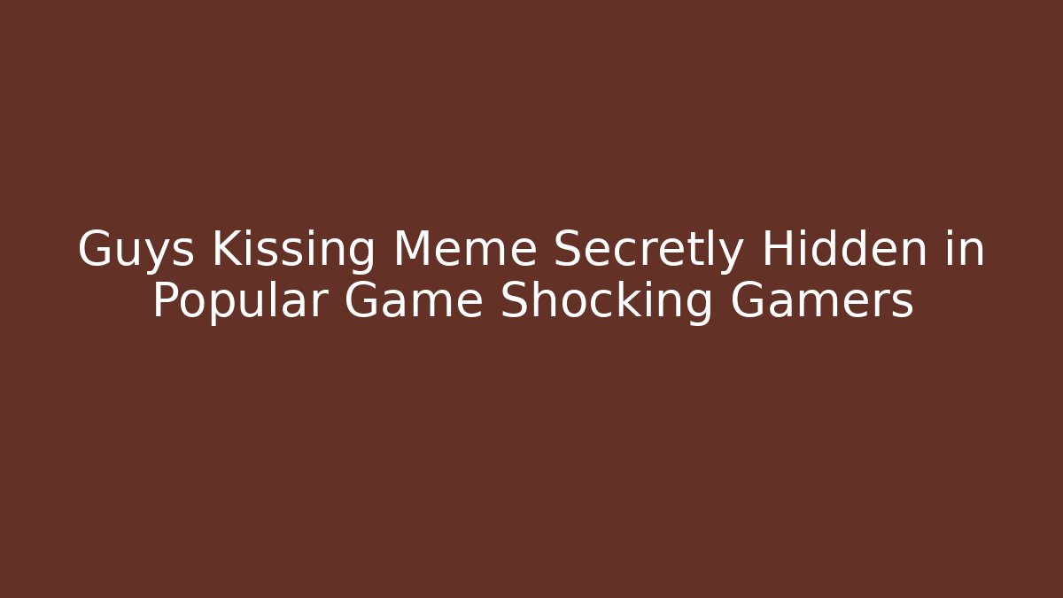 Guys Kissing Meme Secretly Hidden in Popular Game Shocking Gamers