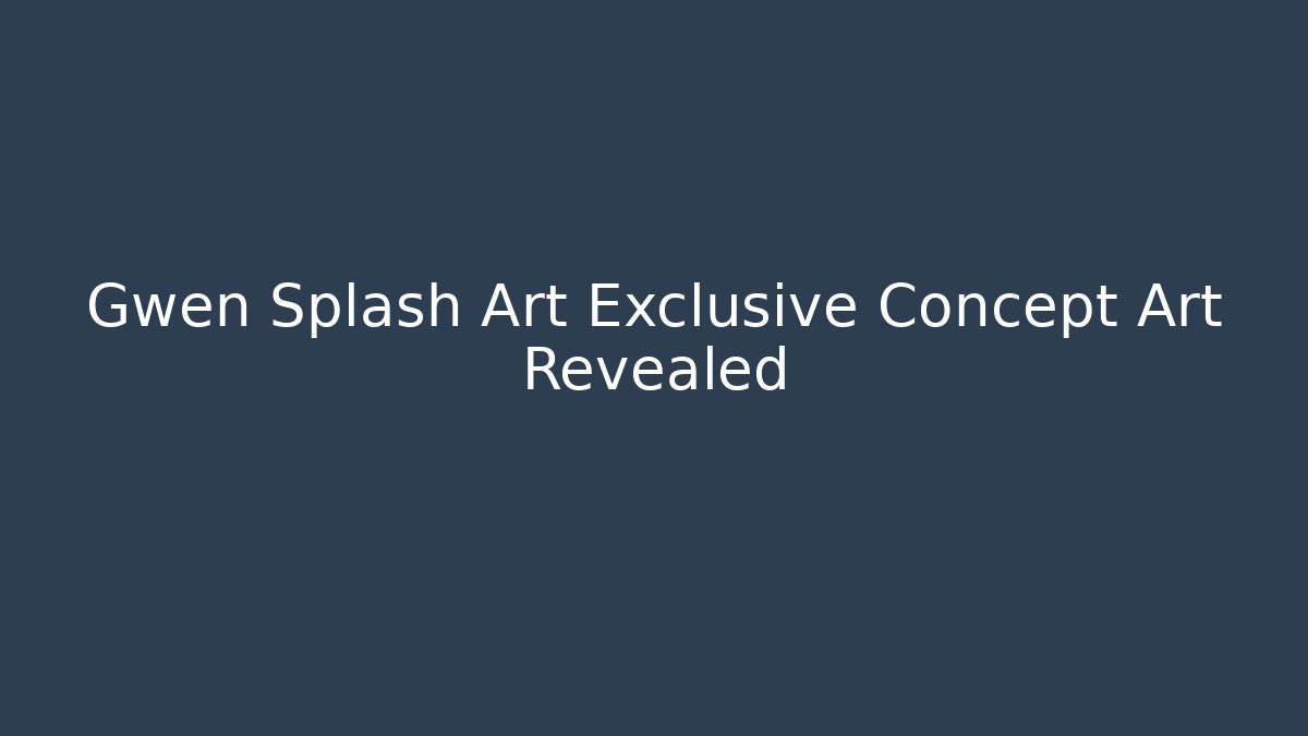 Gwen Splash Art Exclusive Concept Art Revealed