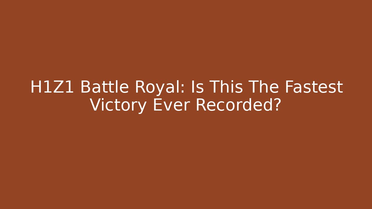 H1Z1 Battle Royal: Is This The Fastest Victory Ever Recorded?