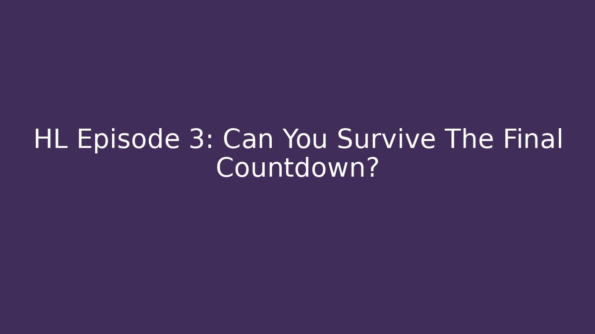 HL Episode 3: Can You Survive The Final Countdown?