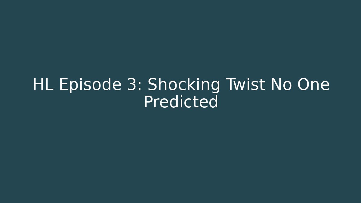 HL Episode 3: Shocking Twist No One Predicted - Smart Esu