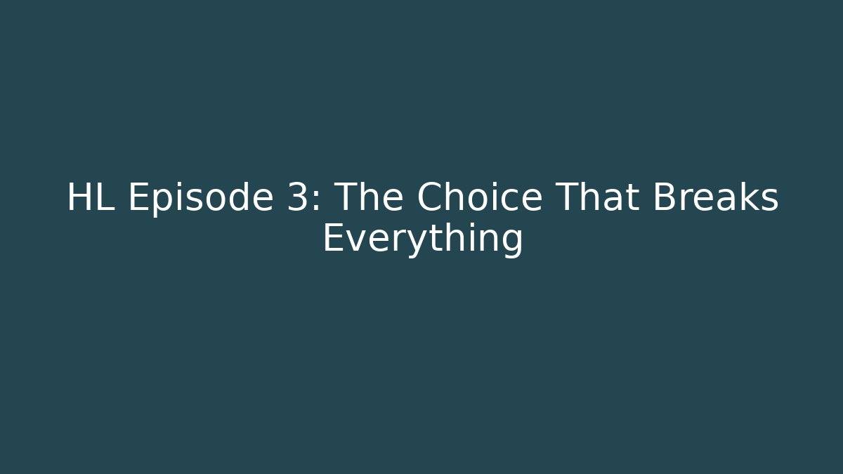 HL Episode 3: The Choice That Breaks Everything - Smart Esu