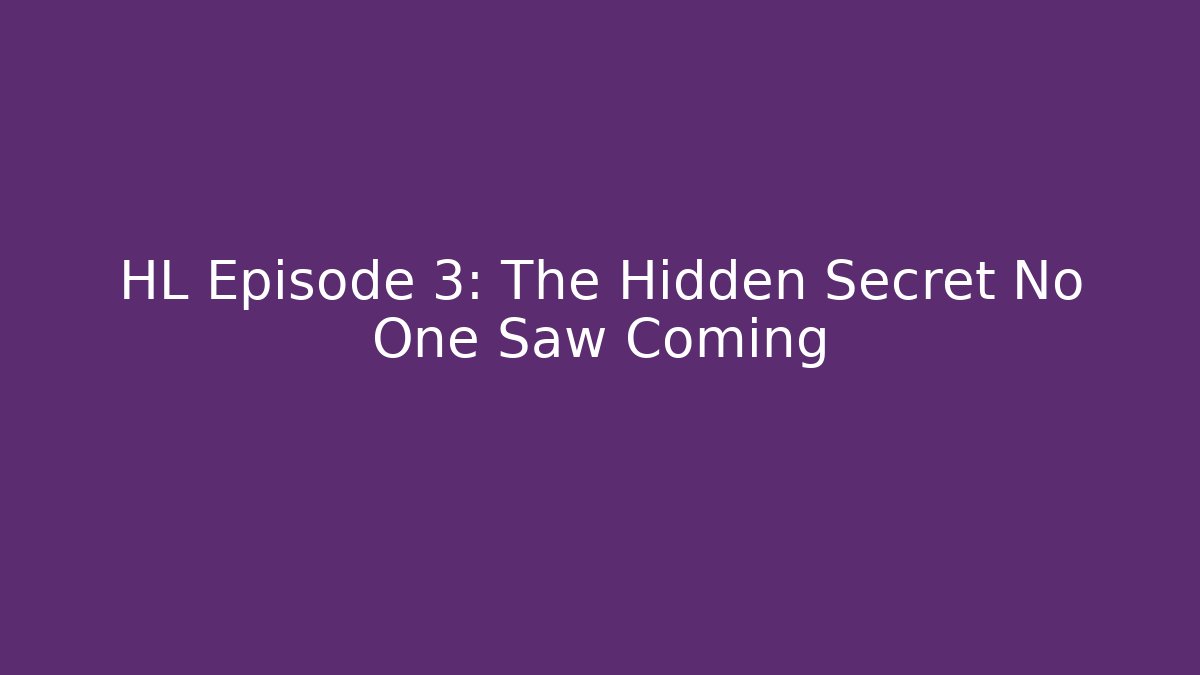HL Episode 3: The Hidden Secret No One Saw Coming - Smart Esu
