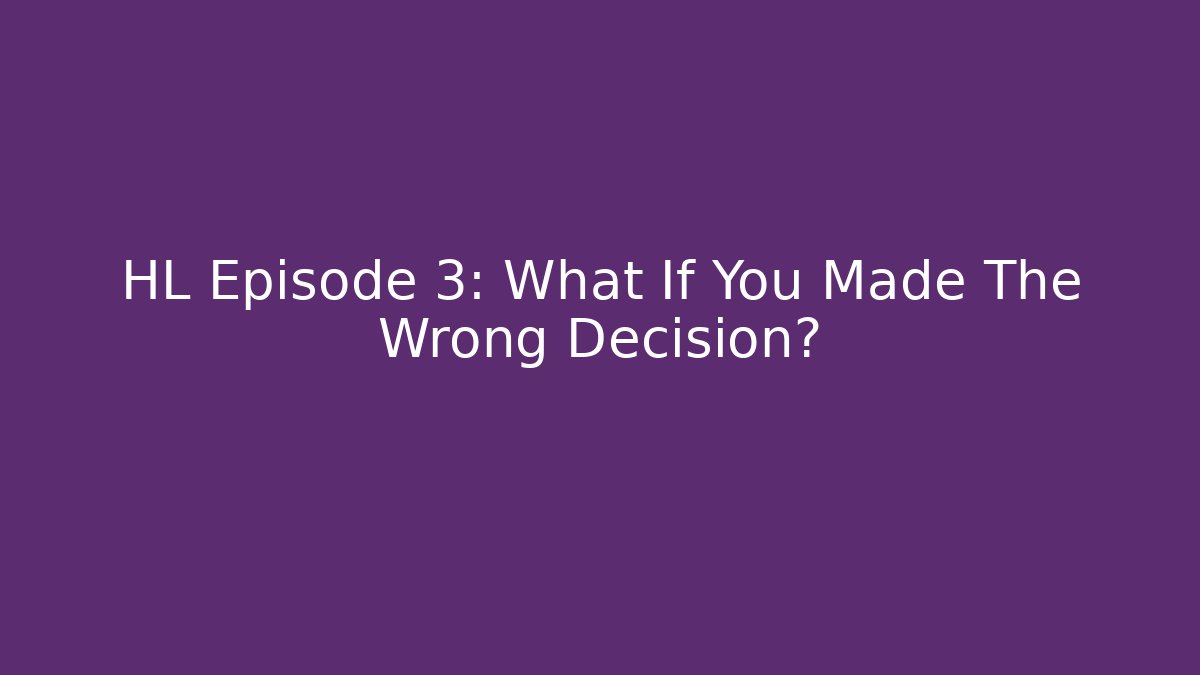 HL Episode 3: What If You Made The Wrong Decision?
