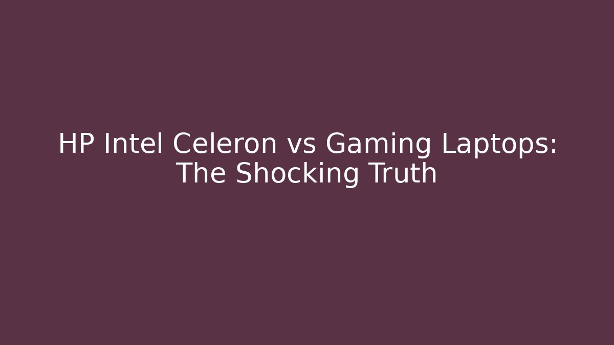 HP Intel Celeron vs Gaming Laptops: The Shocking Truth - Smart Esu