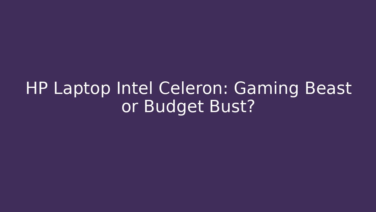 HP Laptop Intel Celeron: Gaming Beast or Budget Bust?