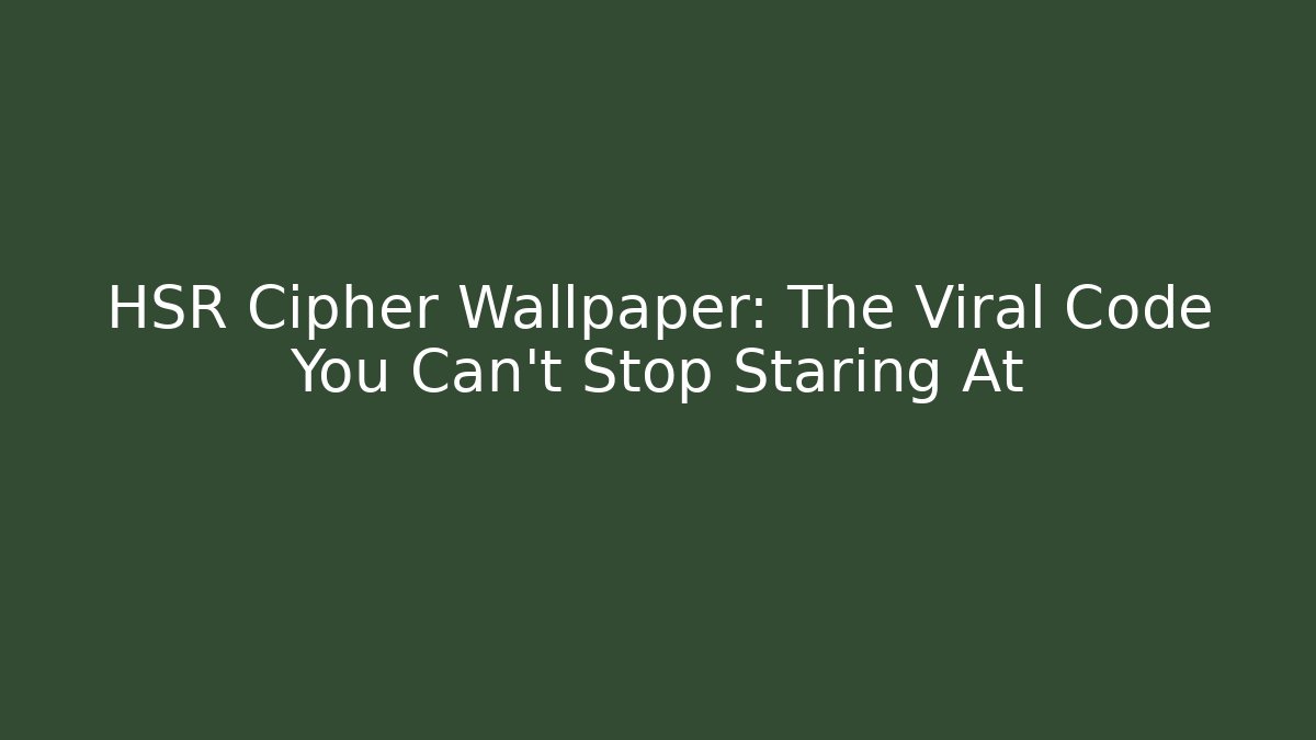HSR Cipher Wallpaper: The Viral Code You Can't Stop Staring At - Smart Esu
