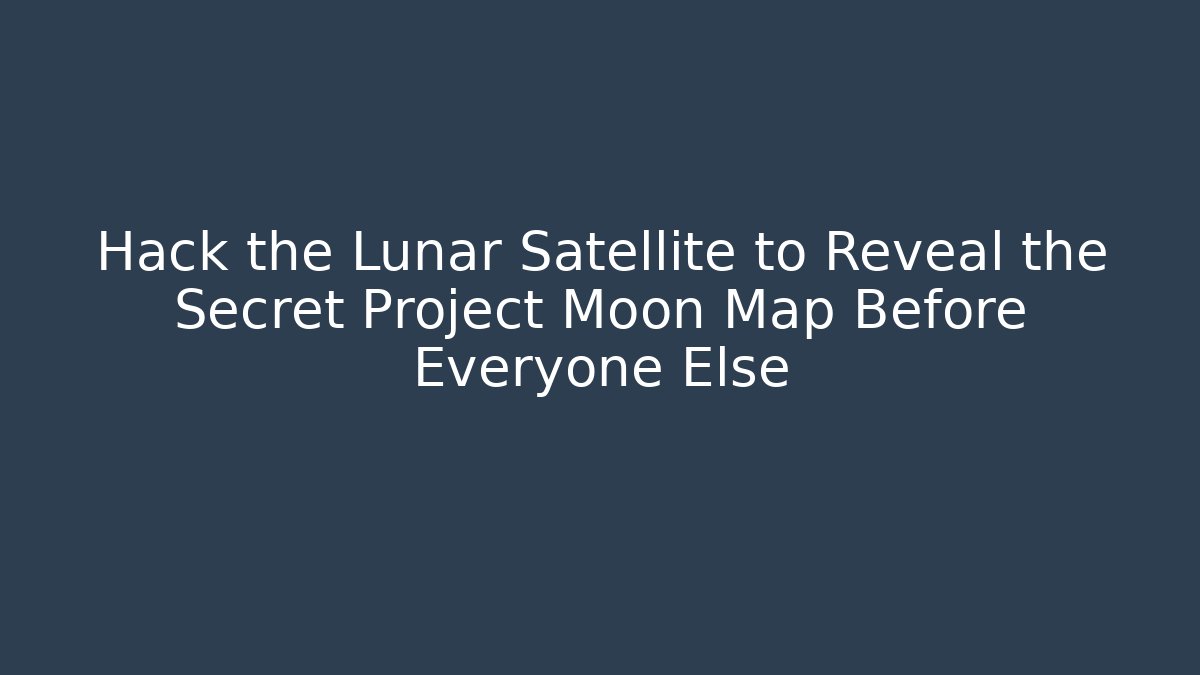 Hack the Lunar Satellite to Reveal the Secret Project Moon Map Before Everyone Else