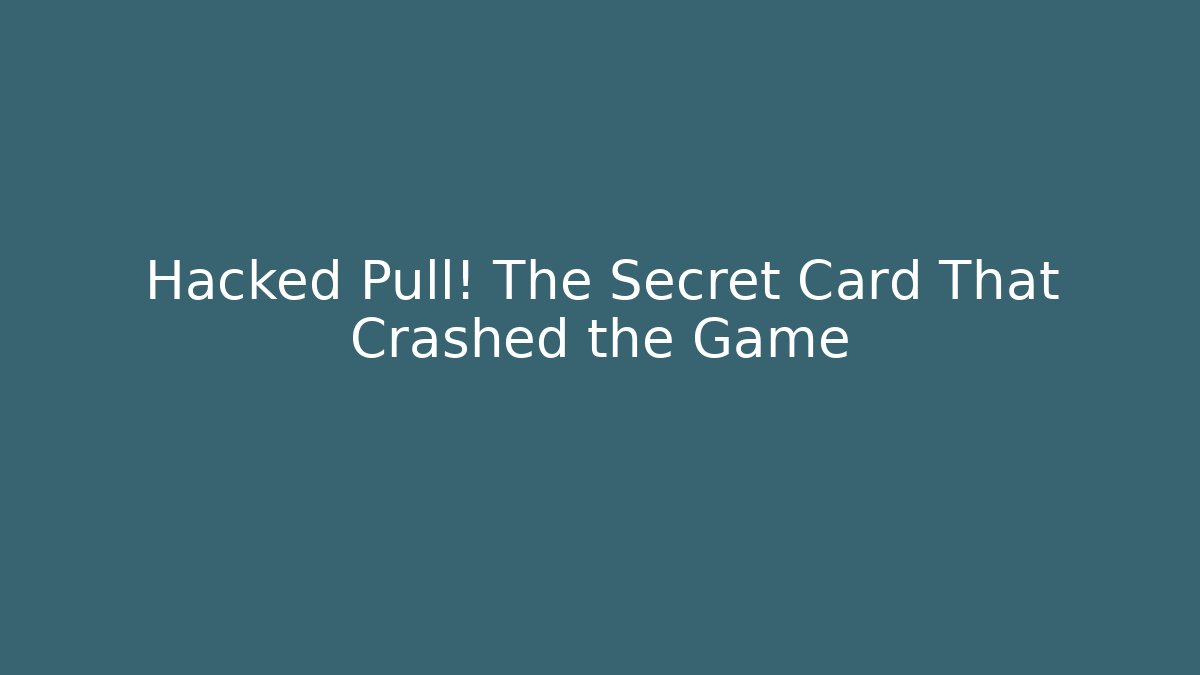 Hacked Pull! The Secret Card That Crashed the Game