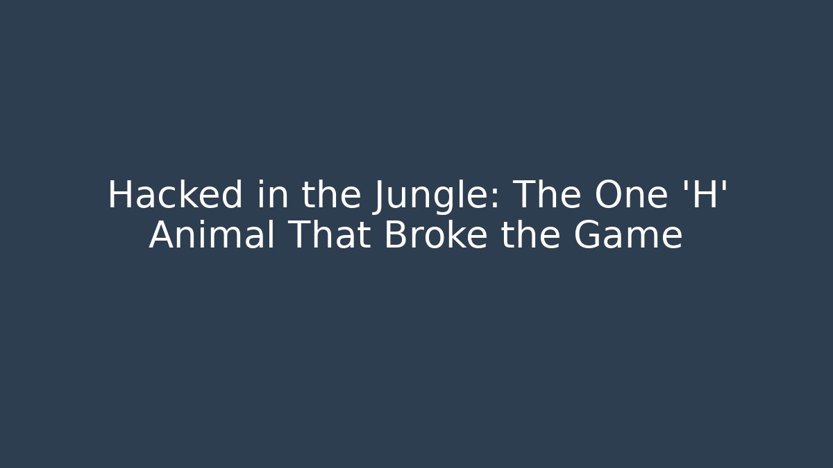 Hacked in the Jungle: The One 'H' Animal That Broke the Game